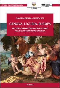Genova, Liguria, Europa. Protagonisti del federalismo nel secondo dopoguerra - Daniela Preda,Guido Levi - copertina