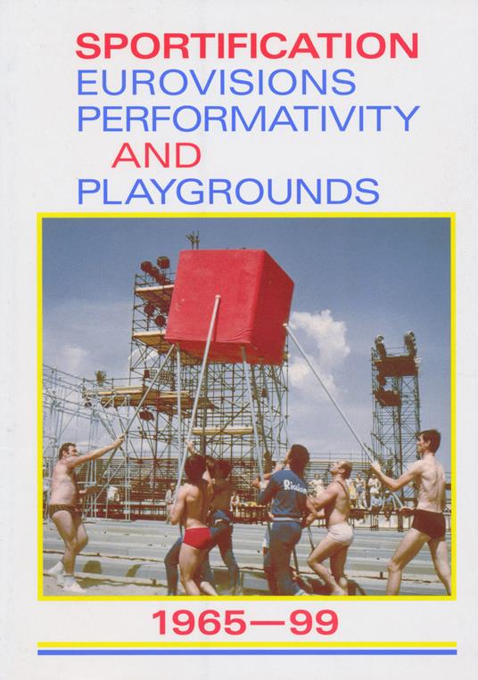Sportification eurovisions performativity and playgrounds 1965-99. Ediz. italiana, inglese e francese - copertina