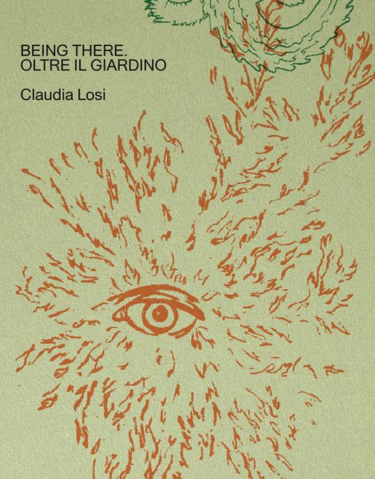 Being there. Oltre il giardino. Ediz. italiana e inglese - Claudia Losi - copertina