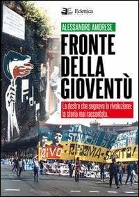 Fronte della gioventù. La destra che sognava la rivoluzione. La storia mai raccontata - Alessandro Amorese - copertina