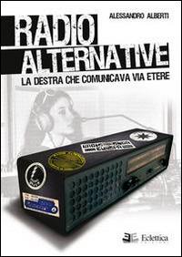 Radio alternative. La destra che comunicava via etere - Alessandro Alberti - copertina