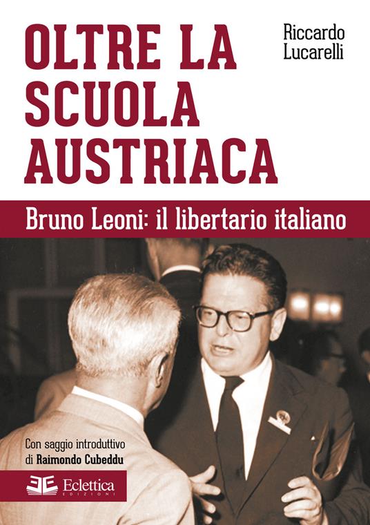 Oltre la scuola austriaca. Bruno Leoni: il libertario italiano - Riccardo Lucarelli - copertina