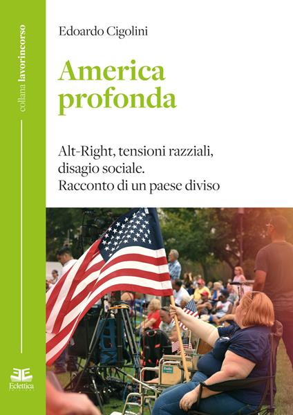 America profonda. Alt-Right, tensioni razziali, disagio sociale. Racconto di un Paese diviso - Edoardo Cigolini - copertina