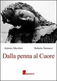Dalla penna al cuore - Antonio Meccheri,Roberto Vannucci - copertina