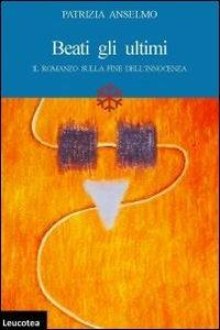 Beati gli ultimi. Il romanzo sulla fine dell'innocenza - Patrizia Anselmo - copertina