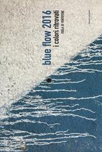 Blue Flow 2016. I colori ritrovati. Isola di Ventotene. Ediz. illustrata