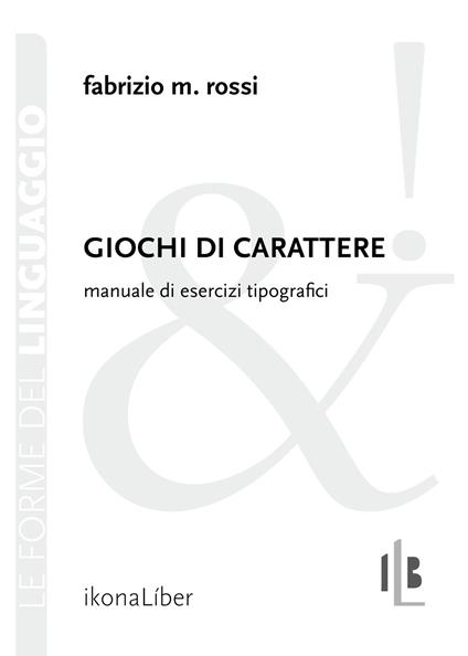 Giochi di carattere. Manuale di esercizi tipografici - Fabrizio M. Rossi - copertina