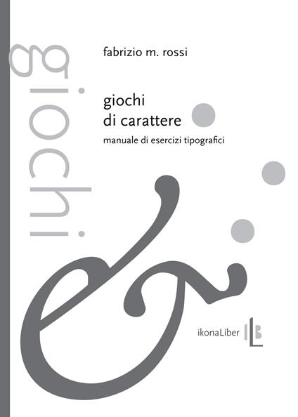 Giochi di carattere. Manuale di esercizi tipografici - Fabrizio M. Rossi - copertina