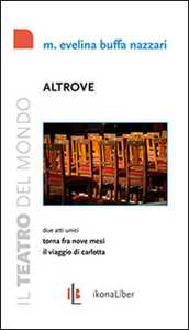 Altrove. Torna fra nove mesi. Il viaggio di Carlotta. Due atti unici