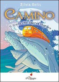 Camino. Il treno che sapeva sognare - Silvia Bolis - copertina