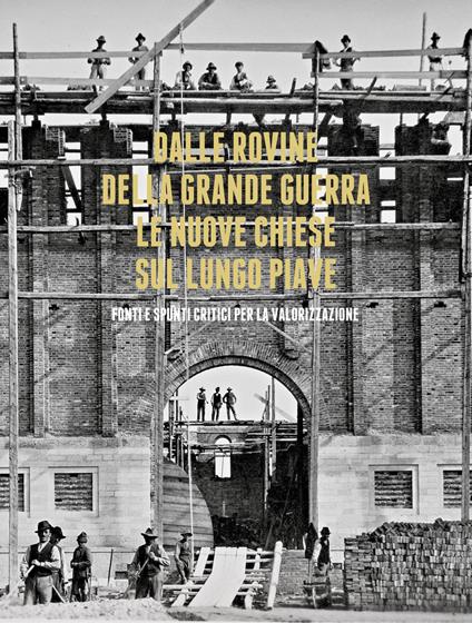 Dalle rovine della grande guerra. Le nuove chiese sul lungo Piave. Fonti e spunti critici per la valorizzazione. Con DVD - copertina