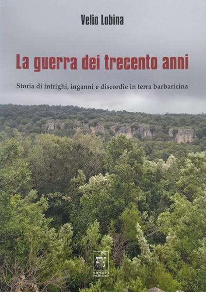 La guerra dei trecento anni. Storia di intrighi, inganni e discordie in terra barbaricina - Velio Lobina - copertina