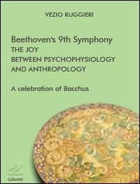 Beethoven's 9th symphony. The joy between psychophysiology and anthropology. A celebration of Bacchus - Vezio Ruggieri - copertina