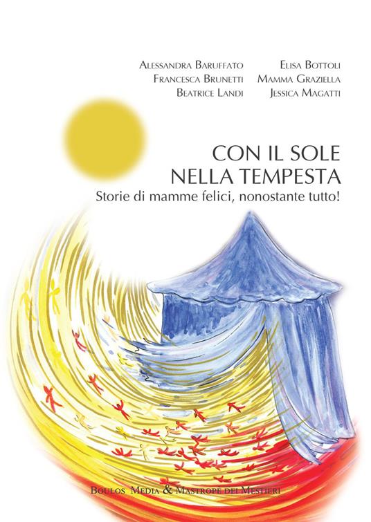Con il sole nella tempesta. Storie di mamme felici, nonostante tutto! - Alessandra Baruffato,Elisa Bottoli,Francesca Brunetti - copertina