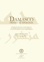 Damasco prisma di speranze. Prospettive educative, attese e speranze del possibile ritorno alla città simbolo di un conflitto esteso a tutto il Medio Oriente. Atti del convegno (Roma, 11-13 novembre 2016). Ediz. italiana e inglese