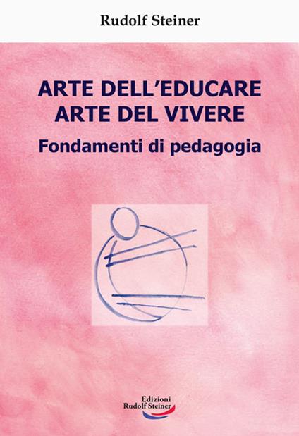 Arte dell'educare, arte del vivere. Fondamenti di pedagogia - Rudolf Steiner - copertina