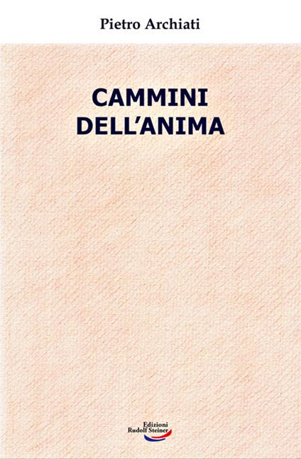 Cammini dell'anima. La realtà dello spirito nella vita di oggi - Pietro Archiati - copertina