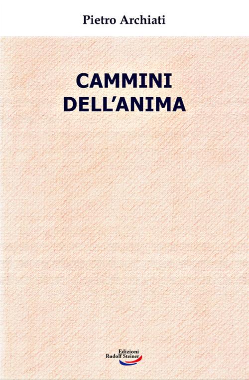 Cammini dell'anima. La realtà dello spirito nella vita di oggi - Pietro Archiati - copertina