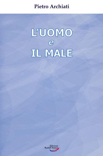 L'uomo e il male. Un mistero di libertà - Pietro Archiati - copertina