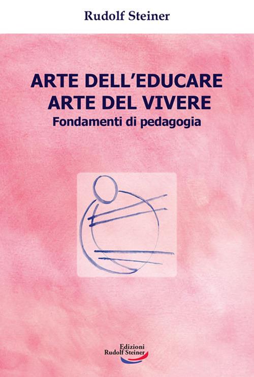 Arte dell'educare, arte del vivere. Fondamenti di pedagogia - Rudolf Steiner - copertina