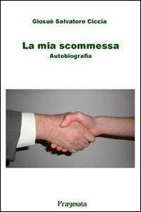 La mia scommessa. Autobiografia - Giosuè S. Ciccia - copertina