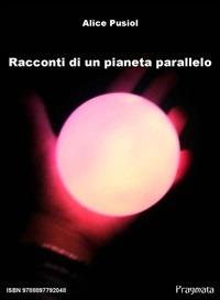 Racconti di un pianeta parallelo - Alice Pusiol - ebook