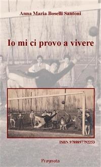 Io mi ci provo a vivere - Anna Maria Boselli Santoni - ebook