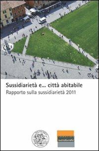 Sussidiarietà e... città abitabile. Rapporto sulla sussidiarietà 2011 - copertina