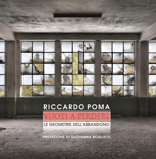 Vuoti a perdere. Le geometrie dell'abbandono - Riccardo Poma - copertina