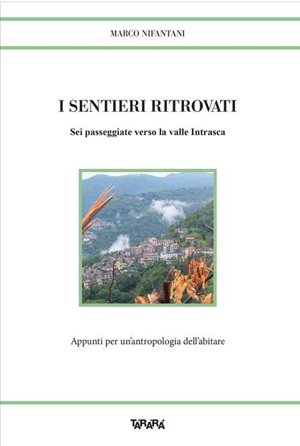 I sentieri ritrovati. Sei passeggiate verso la valle Intrasca. Appunti per un'antropologia dell'abitare - Marco Nifantani - copertina