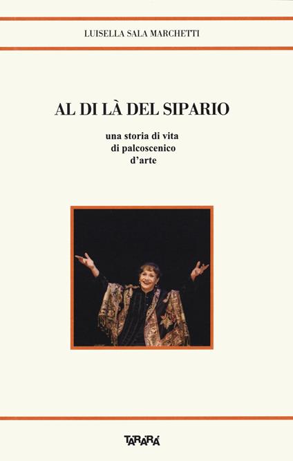 Al di là del sipario. Una storia di vita di palcoscenico d'arte - Luisella Sala Marchetti - copertina