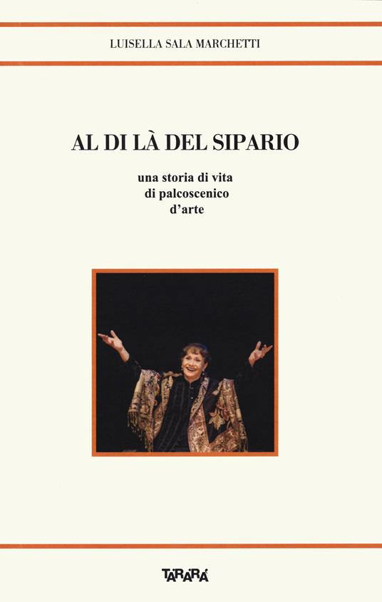 Al di là del sipario. Una storia di vita di palcoscenico d'arte - Luisella Sala Marchetti - copertina