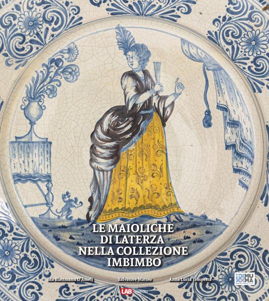 Le maioliche di Laterza nella collezione Imbimbo. Ediz. illustrata - Ida Blattmann D'Amelj,Salvatore Matteo,Anna Lucia Tempesta - copertina