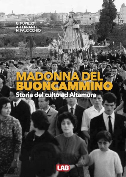 Madonna del Buoncammino. Storia del culto ad Altamura - Giuseppe Pupillo,Antonio Ferrante,Nunzio Falcicchio - copertina