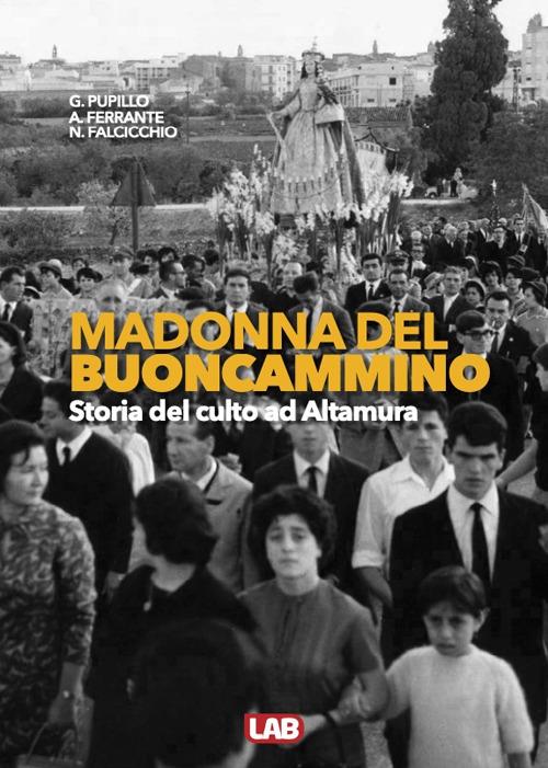 Madonna del Buoncammino. Storia del culto ad Altamura - Giuseppe Pupillo,Antonio Ferrante,Nunzio Falcicchio - copertina