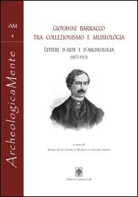 Giovanni Barracco tra collezionismo e museologia. Lettere d'arte e d'archeologia (1871-1912) - Giovanni - copertina