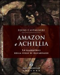 Amazon e Achillia. Le gladiatrici della stele di Alicarnasso - Lucio Castagneri - copertina