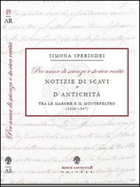 «Per amor di scienza e storica verità». Notizie di scavi e d'antichità tra le Marche e il Montefeltro (1820-1847)  - Simona Sperindei - copertina