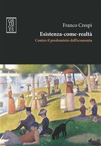 Esistenza-come-realtà. Contro il predominio dell'economia - Franco Crespi - copertina