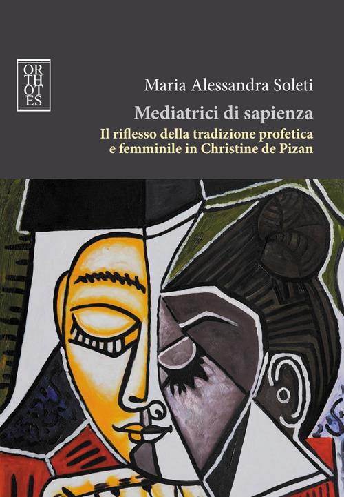 Mediatrici di sapienza. Il riflesso della tradizione profetica e femminile in Christine de Pizan - Maria Alessandra Soleti - copertina