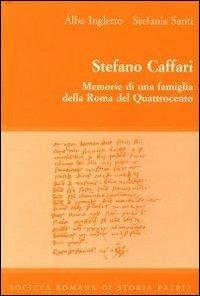 Stefano Caffari. Memorie di una famiglia della Roma del Quattrocento. Testo latino e italiano - Alba Ingletto,Stefania Santi - copertina