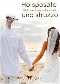 Ho sposato uno struzzo - Antonietta Scarabelli,Silvia Scarabelli - copertina