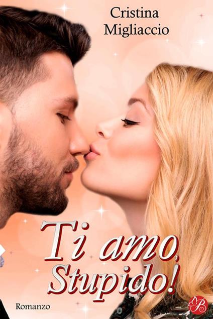 Ti amo, stupido! - Cristina Migliaccio - copertina