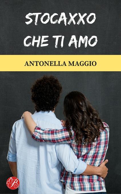 Stocaxxo che ti amo. Nuova ediz. - Antonella Maggio - copertina