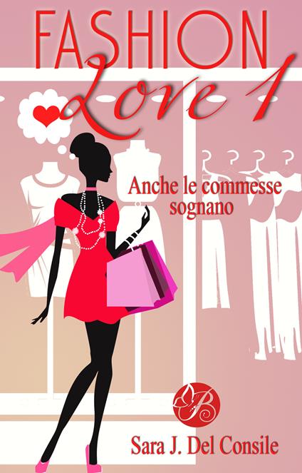 Anche le commesse sognano. Fashion love. Nuova ediz.. Vol. 1 - Sara J. Del Consile - copertina