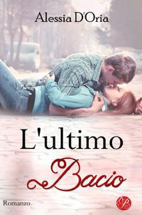 L' ultimo bacio in qualsiasi modo e a qualsiasi costo - Alessia D'Oria - copertina