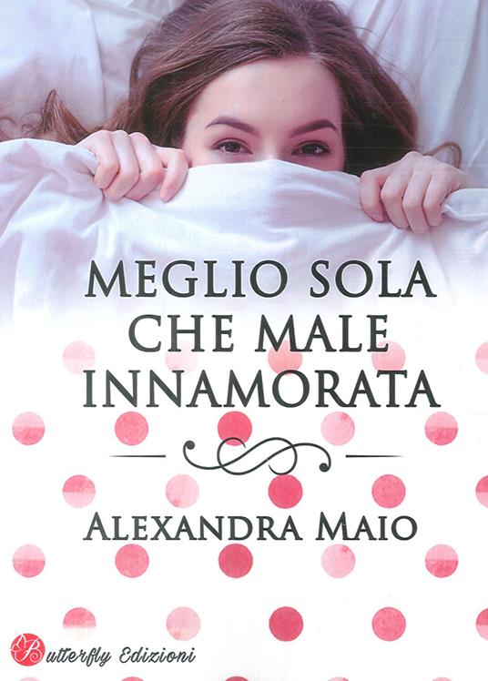 Meglio sola che male innamorata - Alexandra Maio - copertina