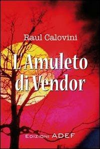 L' amuleto di Vendor - Raul Calovini - copertina