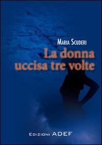 La donna uccisa tre volte - Maria Scuderi - copertina