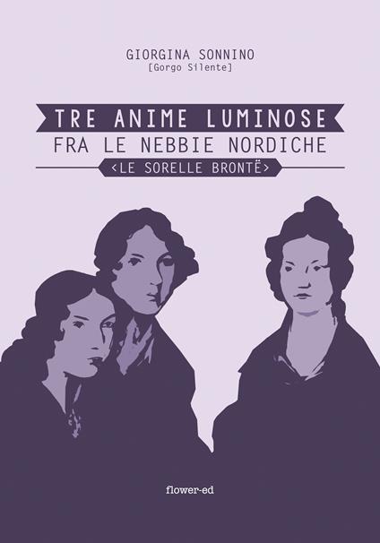 Tre anime luminose fra le nebbie nordiche. Le sorelle Brontë - Giorgina Sonnino,Giorgia Alessandroni,Michela Alessandroni - ebook